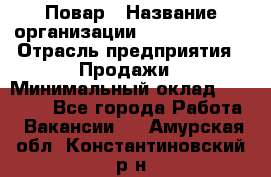 Повар › Название организации ­ Burger King › Отрасль предприятия ­ Продажи › Минимальный оклад ­ 25 000 - Все города Работа » Вакансии   . Амурская обл.,Константиновский р-н